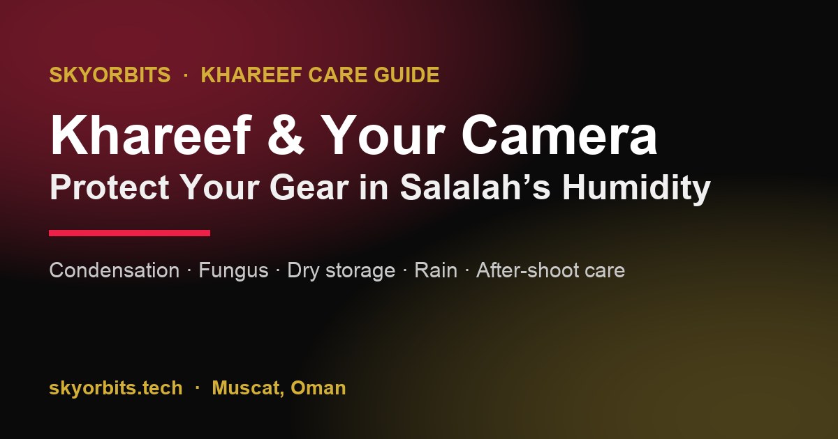 Khareef & Your Camera: How to Protect Your Gear in Salalah's Humidity