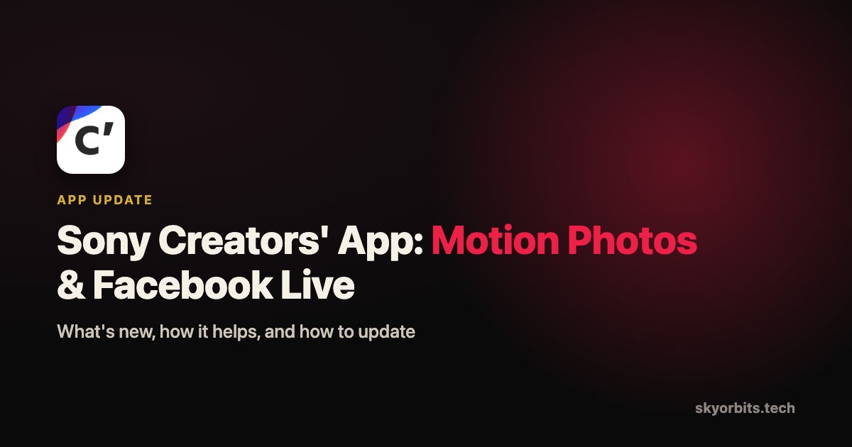 Sony Creators' App update — Motion Photos and Facebook Live